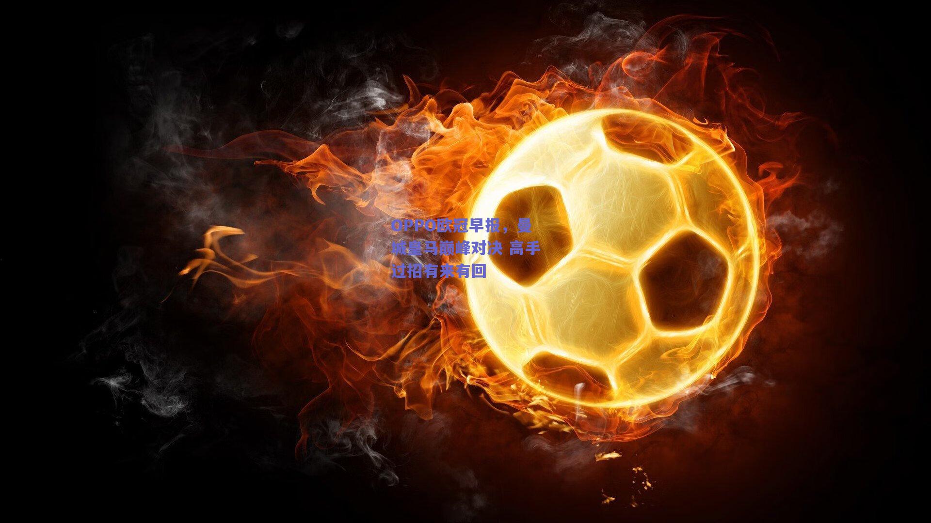 OPPO欧冠早报,曼城皇马巅峰对决 高手过招有来有回