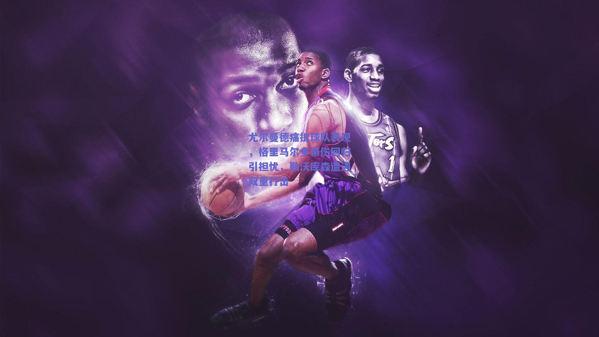 尤尔曼德痛批球队表现，格里马尔多带伤回归引担忧，勒沃库森遭遇双重打击